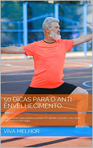 Livro PDF 50 DICAS PARA O ANTI-ENVELHECIMENTO: Saiba como especialistas podem te ajudar a manter seu corpo saudável e com vigor