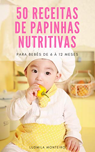 Capa do livro: 50 Receitas de Papinhas Nutritivas: PARA BEBÊS DE 6 À 12 MESES - Ler Online pdf