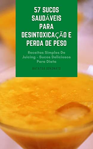 Livro PDF 57 Sucos Saudáveis Para Desintoxicação E Perda De Peso : Receitas Simples De Juicing – Sucos Deliciosos Para Dieta – Sucos Para Anti-Inflamação E Imunidade