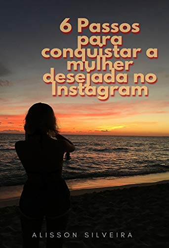 Livro PDF: 6 Passos para conquistar a mulher desejada no Instagram: Versão eBook