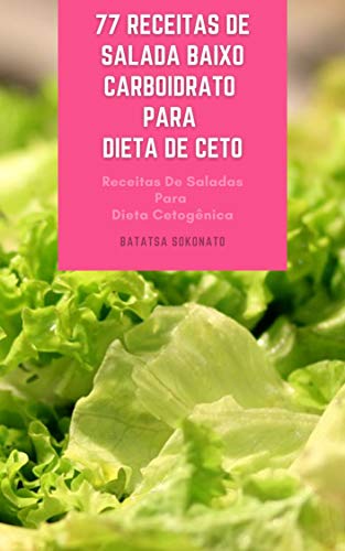 Livro PDF 77 Receitas De Salada Baixo Carboidrato Para Dieta De Ceto : Receitas De Saladas Para Dieta Cetogênica – Saladas De Peixe E Frutos Do Mar – Saladas Para Vegetariano