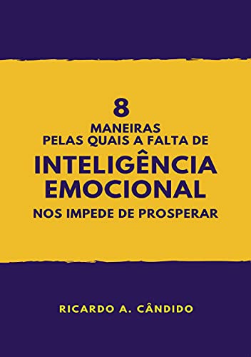 Livro PDF 8 MANEIRAS PELAS QUAIS A FALTA DE INTELIGÊNCIA EMOCIONAL NOS IMPEDE DE PROSPERAR