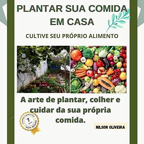 Livro PDF A arte de plantar, colher e cuidar da sua própria comida.: Cultive legumes e vegetais em casa