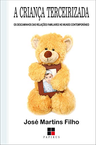 Livro PDF A Criança terceirizada: Os descaminhos das relações familiares no mundo contemporâneo