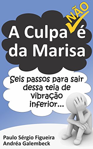 Livro PDF A CULPA (não) é da Marisa!: Seis passos para sair dessa teia de vibração inferior…
