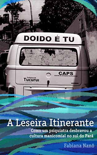 Livro PDF A Leseira Itinerante: Como um psiquiatra desbravou a cultura manicomial no sul do Pará