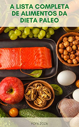 Capa do livro: A Lista Completa De Alimentos Da Dieta Paleo : O Que Comer Na Dieta Paleo – O Que Evitar Na Dieta Paleo – O Que É A Dieta Paleo ? – Livro Da Dieta Paleo - Ler Online pdf