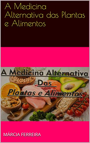 Livro PDF A Medicina Alternativa das Plantas e Alimentos (MedcNatural Livro 1)