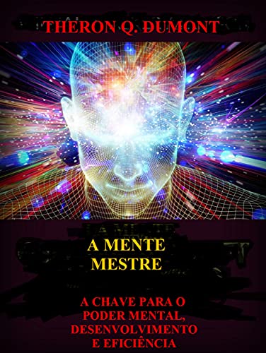 Capa do livro: A Mente Mestre (Traduzido): A chave para o poder mental, desenvolvimento e eficiência - Ler Online pdf