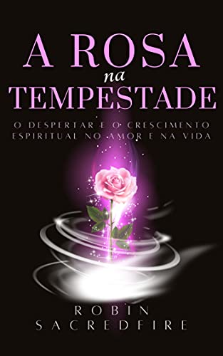 Capa do livro: A Rosa na Tempestade: O Despertar e o Crescimento Espiritual no amor e na Vida - Ler Online pdf