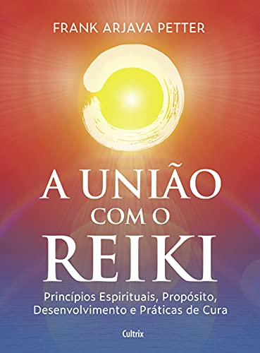 Capa do livro: A união com o reiki: Princípios espirituais, propósito, desenvolvimento e práticas de cura - Ler Online pdf