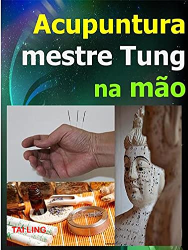 Livro PDF Acupuntura do mestre Tung na Mão : Uma técnica milagrosa em MTC: Manual para procurar os ponto, localizações e indicações – Acupuntura avançada.