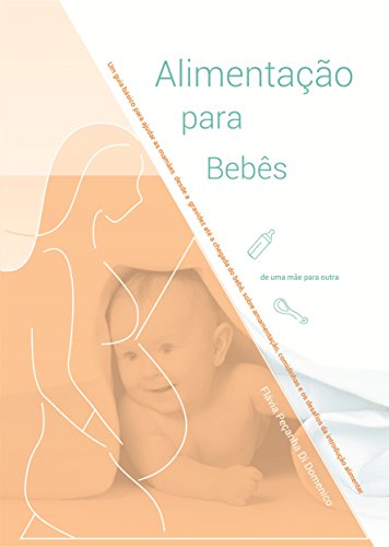 Capa do livro: Alimentação para Bebês: Um guia básico para ajudar as mamães desde a chegada do bebê, sobre amamentação, comidinhas e os desafios da introdução alimentar – de uma mãe para outra. - Ler Online pdf