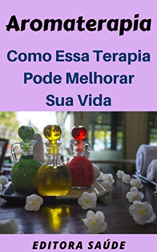 Capa do livro: Aromaterapia: Como Essa Terapia Pode Melhorar Sua Vida - Ler Online pdf