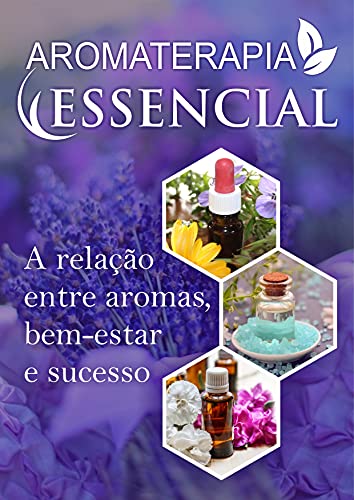Capa do livro: AROMATERAPIA ESSENCIAL : A Relação entre aromas, bem-estar e sucesso! - Ler Online pdf