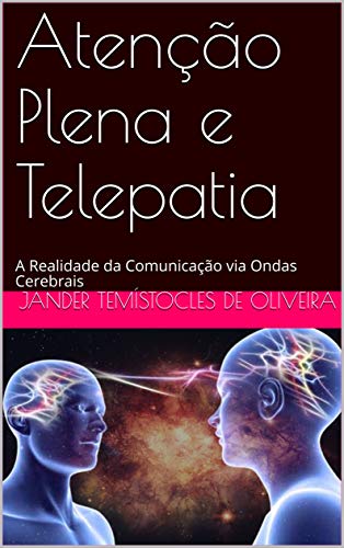 Capa do livro: Atenção Plena e Telepatia: A Realidade da Comunicação via Ondas Cerebrais - Ler Online pdf