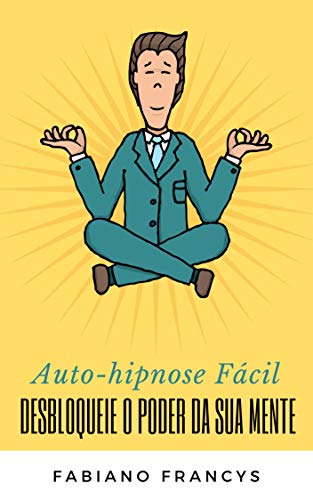 Capa do livro: Auto-hipnose Fácil: Desbloqueie o Poder da sua Mente - Ler Online pdf
