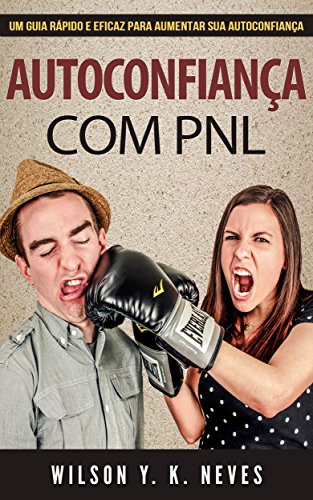Livro PDF: Autoconfiança com PNL: Aprenda a construir uma autoconfiança inabalável reprogramando seu cérebro com a Programação Neurolinguística (PNL)! (Mastering PNL Livro 2)