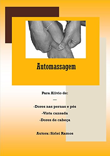 Livro PDF Automassagem: Para alívio de estresse, tensão nos braços e pernas, dores de cabeça e vista cansada