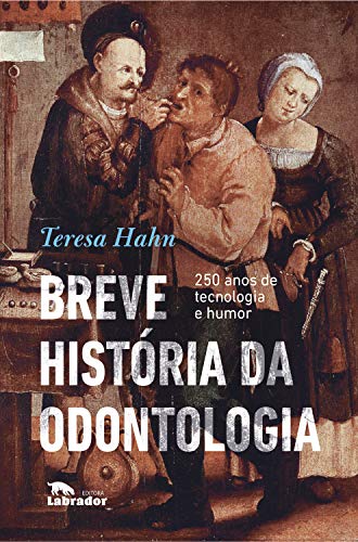 Capa do livro: Breve história da odontologia: 250 anos de tecnologia e humor - Ler Online pdf