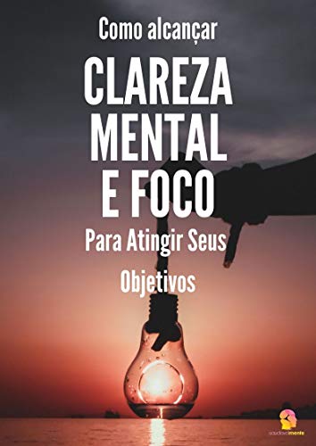 Capa do livro: Clareza Mental e Foco : Como Alcançar Clareza Mental e Foco Para Atingir Seus Objetivos (Saúde Mental e Vida Plena Livro 2) - Ler Online pdf