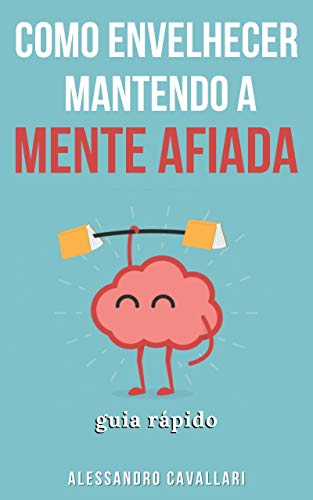 Capa do livro: Como envelhecer mantendo a mente afiada: Guia prático par uma mente saudável - Ler Online pdf