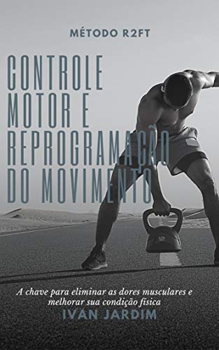 Capa do livro: Controle Motor e Reprogramação do Movimento: A chave para eliminar dores musculares e melhorar sua condição física (Reabilitação Neuromuscular) - Ler Online pdf