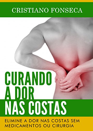 Capa do livro: Curando a Dor nas Costas: Elimine a Dor nas Costas sem Medicamentos ou Cirurgia - Ler Online pdf