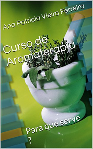 Capa do livro: Curso de Aromaterapia: Para que serve ? - Ler Online pdf