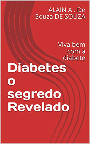 Capa do livro: Diabetes o segredo Revelado: Viva bem com a diabete (Vida & saúde Livro 1) - Ler Online pdf