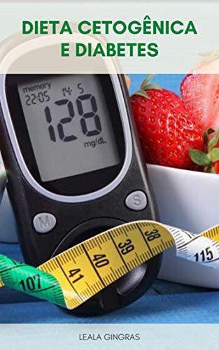 Capa do livro: Dieta Cetogênica E Diabetes : A Dieta Cetogênica Para Diabéticos – A Dieta Cetogênica É Segura Para Diabéticos ? - Ler Online pdf