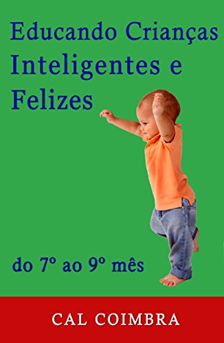 Capa do livro: Educando Crianças Inteligentes e Felizes.: Do 7º ao 9º mês (Cultive a inteligência emocional em seu bebê Livro 3) - Ler Online pdf