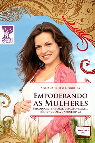 Livro PDF: Empoderando as Mulheres: Psicologia perinatal. Uma abordagem pós-jnguiana e arquetípica. (Amigas do Parto)