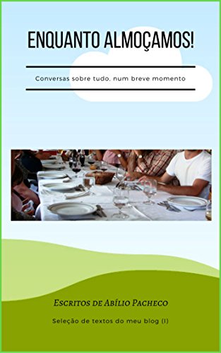 Livro PDF: Enquanto almoçamos!: Seleção de textos do meu blog (I)