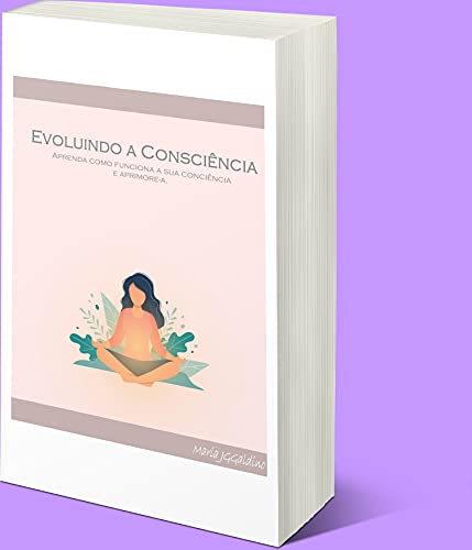 Livro PDF Evoluindo a Consciência: Aprenda o estado de sua consciência e métodos de para aumentá-lo