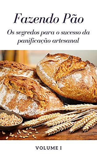 Livro PDF Fazendo Pão – Volume I: Os segredos para o sucesso da panificação artesanal