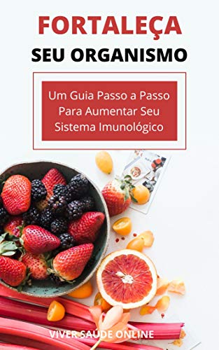 Capa do livro: Fortaleça Seu Organismo: Um Guia Passo a Passo Para Aumentar Seu Sistema Imunológico - Ler Online pdf