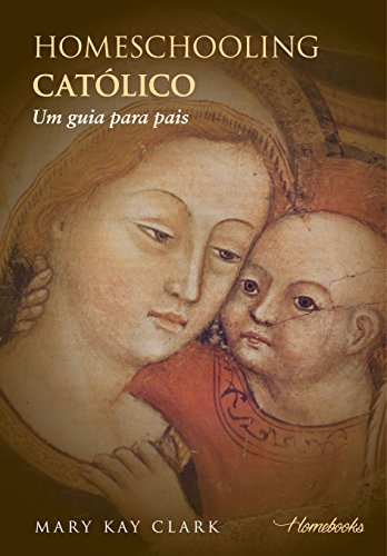 Capa do livro: Homeschooling Católico: Um guia para pais - Ler Online pdf