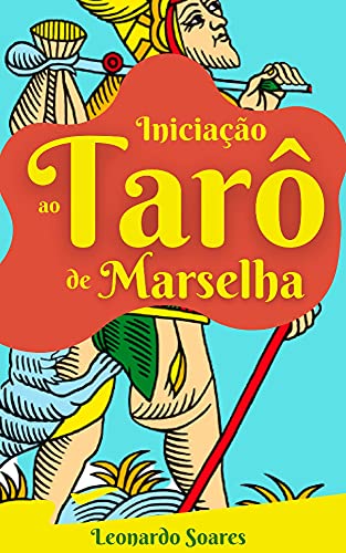 Livro PDF INICIAÇÃO AO TARÔ DE MARSELHA: As Chaves da Decodificação Clássica Para se Tornar um Expertise Leitor das Cartas do Tarô de Marselha