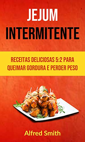 Capa do livro: Jejum Intermitente: Receitas Deliciosas 5:2 Para Queimar Gordura E Perder Peso - Ler Online pdf