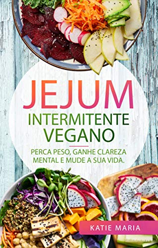 Livro PDF Jejum Intermitente Vegano: Perca Peso, Ganhe Clareza Mental e Mude a Sua Vida.