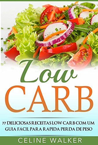 Capa do livro: Low Carb: 77 Deliciosas Receitas Low Carb com um Guia Fácil para Rápida Perda de Peso - Ler Online pdf