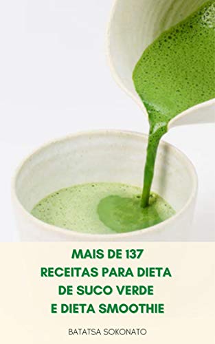 Livro PDF Mais De 137 Receitas Para Dieta De Suco Verde E Dieta Smoothie : Mais De 137 Receitas Para Aumentar A Perda De Peso, Desintoxicação E Energia Usando Vegetais Verdes