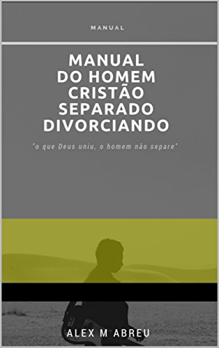 Livro PDF: Manual do Homem Cristão Separado Divorciando: Livro sobre divórcio do homem Cristão .