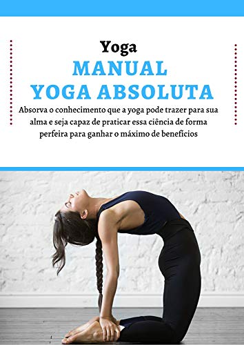 Capa do livro: Manual Yoga Absoluta: Absorva o conhecimento que a yoga pode trazer para sua alma e seja capaz de praticar essa ciência de forma perfeira para ganhar o máximo de benefícios - Ler Online pdf