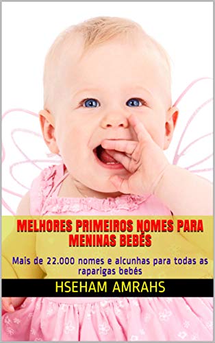 Livro PDF Melhores Primeiros Nomes para Meninas Bebés: Mais de 22.000 nomes e alcunhas para todas as raparigas bebés