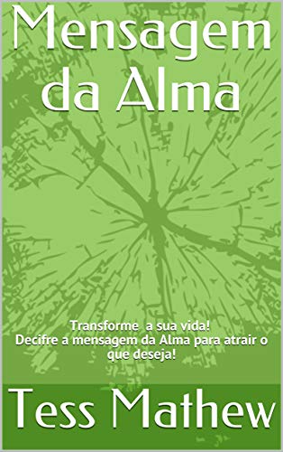 Capa do livro: Mensagem da Alma: Transforme a sua vida! Decifre a mensagem da Alma para atrair o que deseja! - Ler Online pdf