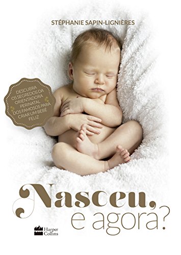 Capa do livro: Nasceu, e agora?: Descubra os segredos da orientadora perinatal dos famosos para criar um bebê feliz - Ler Online pdf