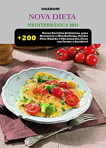 Livro PDF NOVA DIETA MEDITERRÂNICA 2021: + 200 Novas Receitas Deliciosas para Restaurar o Metabolismo, Perder Peso Rápida e Eficazmente, Ficar em Forma e Saudável