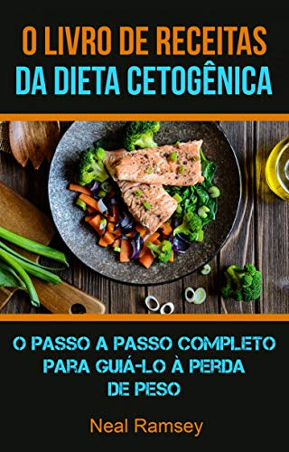 Livro PDF: O Livro De Receitas Da Dieta Cetogênica: O Passo A Passo Completo Para Guiá-lo À Perda De Peso